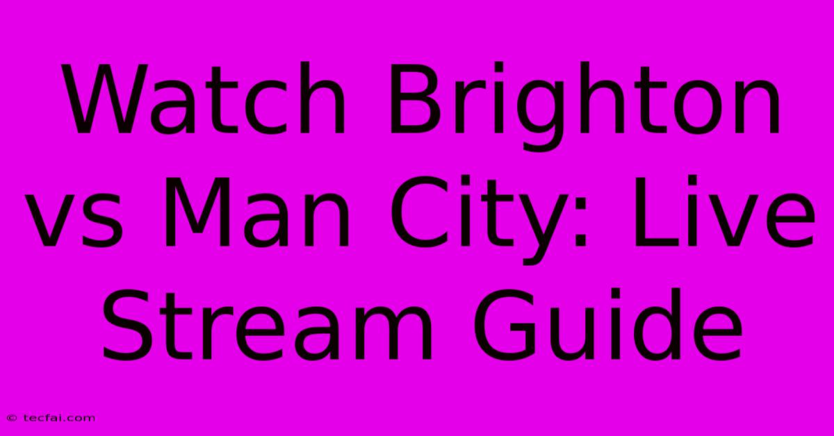 Watch Brighton Vs Man City: Live Stream Guide