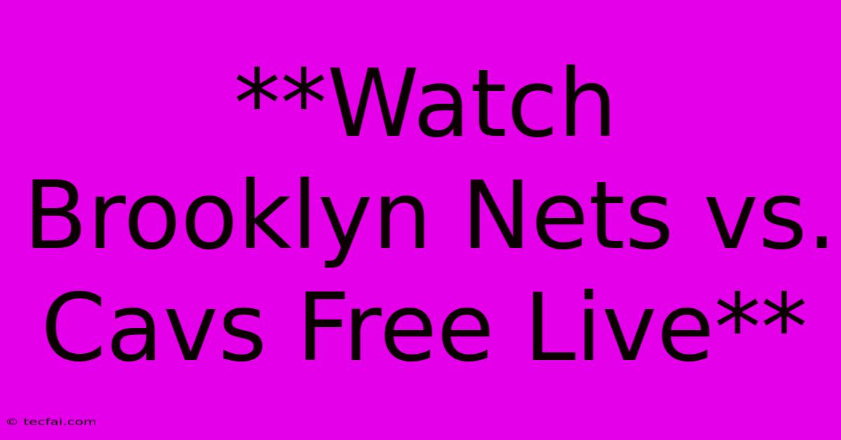 **Watch Brooklyn Nets Vs. Cavs Free Live**