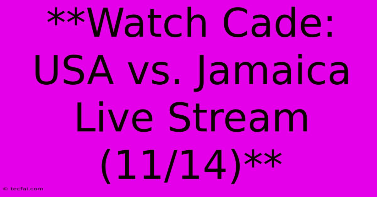 **Watch Cade: USA Vs. Jamaica Live Stream (11/14)** 