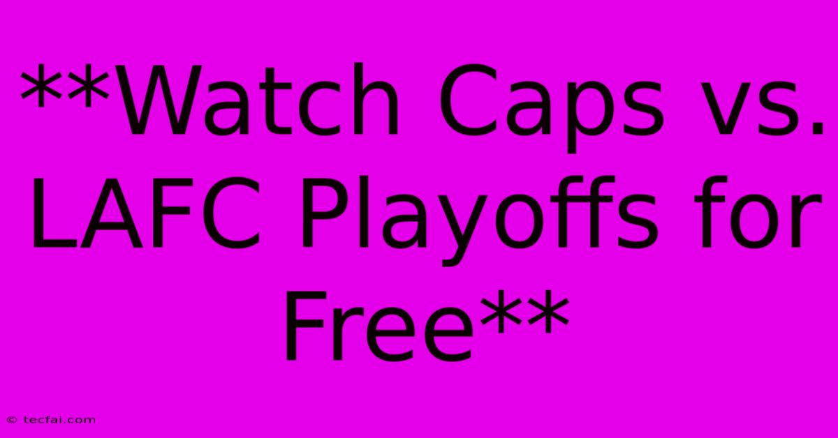 **Watch Caps Vs. LAFC Playoffs For Free**