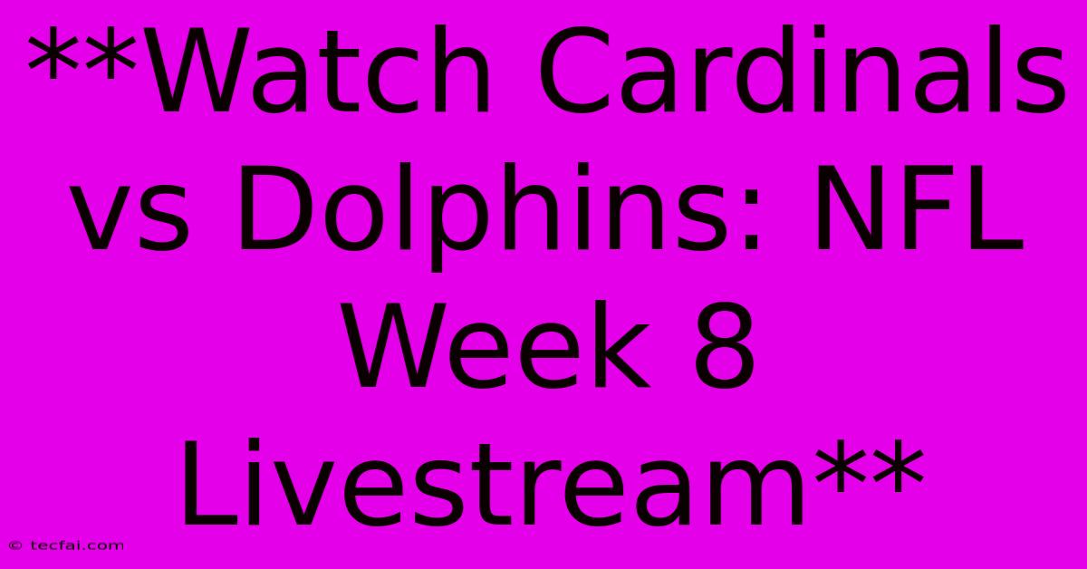 **Watch Cardinals Vs Dolphins: NFL Week 8 Livestream**