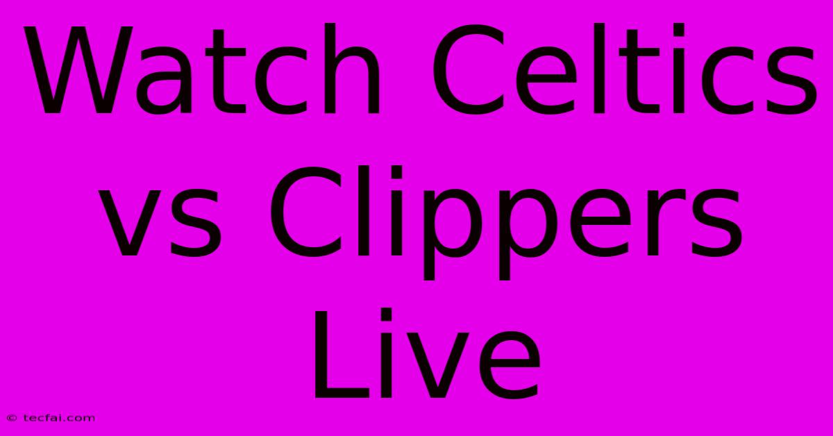 Watch Celtics Vs Clippers Live