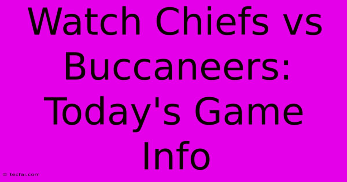 Watch Chiefs Vs Buccaneers: Today's Game Info