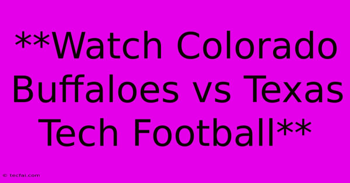 **Watch Colorado Buffaloes Vs Texas Tech Football**