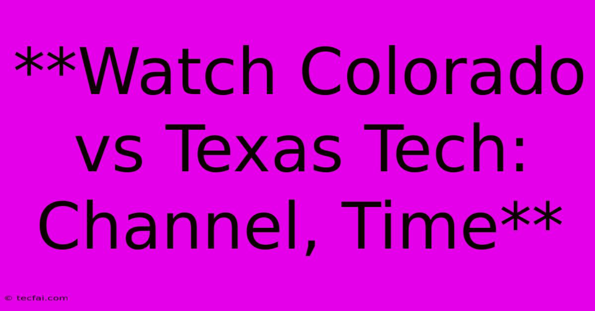 **Watch Colorado Vs Texas Tech: Channel, Time**