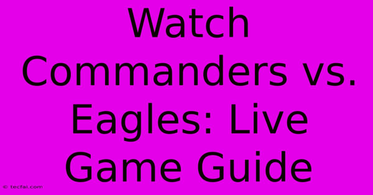 Watch Commanders Vs. Eagles: Live Game Guide 