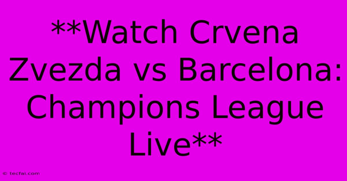 **Watch Crvena Zvezda Vs Barcelona: Champions League Live** 