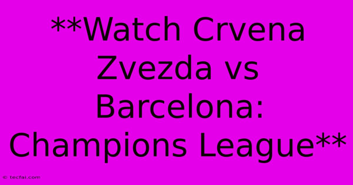 **Watch Crvena Zvezda Vs Barcelona: Champions League**