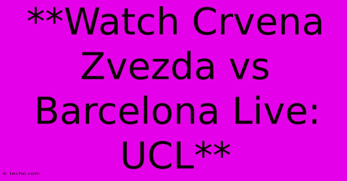 **Watch Crvena Zvezda Vs Barcelona Live: UCL**