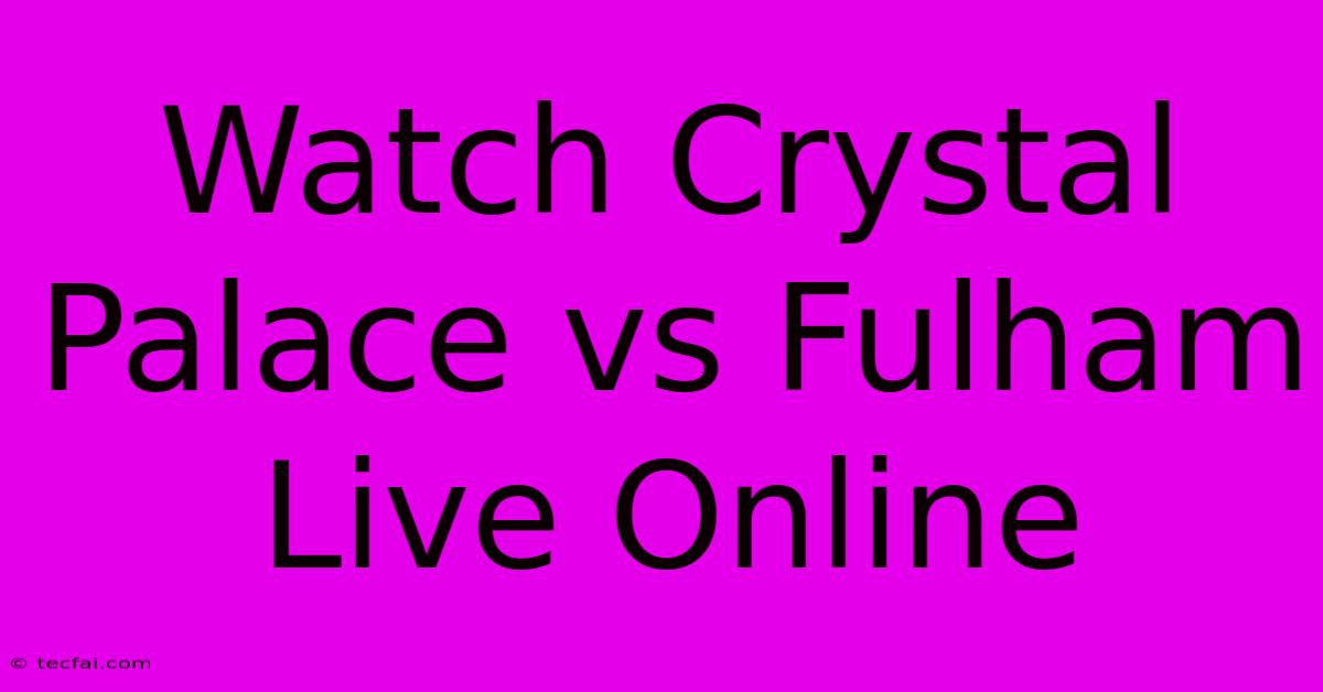 Watch Crystal Palace Vs Fulham Live Online