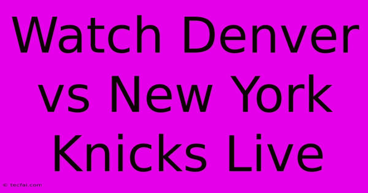 Watch Denver Vs New York Knicks Live