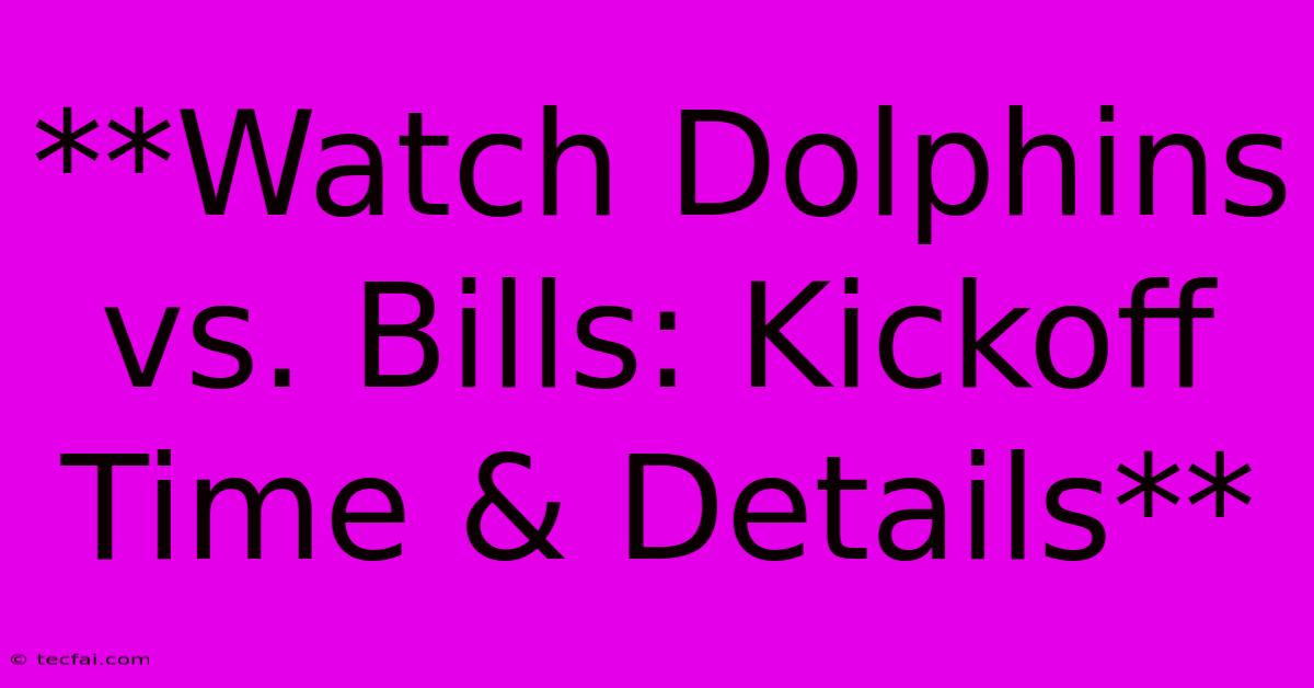 **Watch Dolphins Vs. Bills: Kickoff Time & Details**