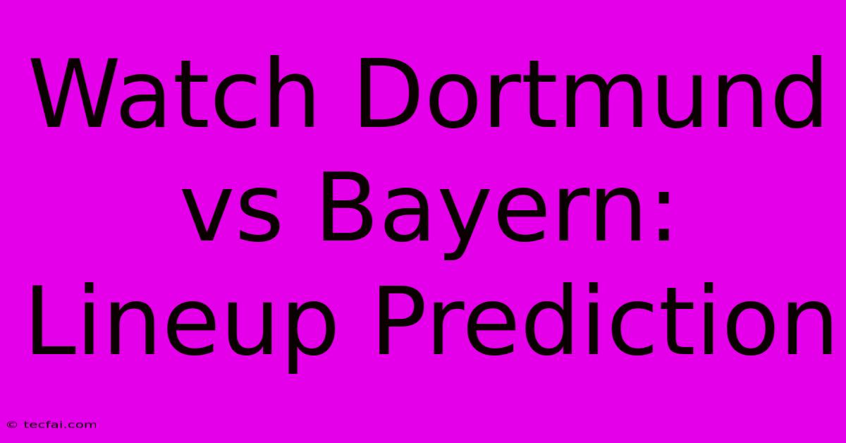 Watch Dortmund Vs Bayern: Lineup Prediction