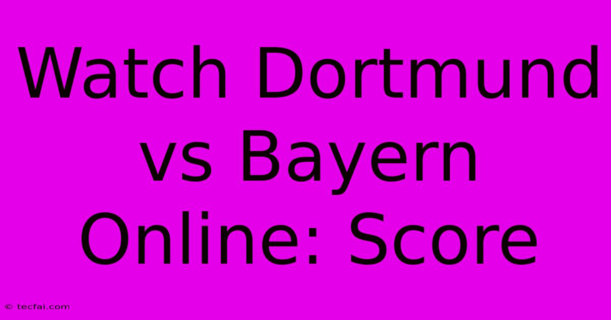 Watch Dortmund Vs Bayern Online: Score