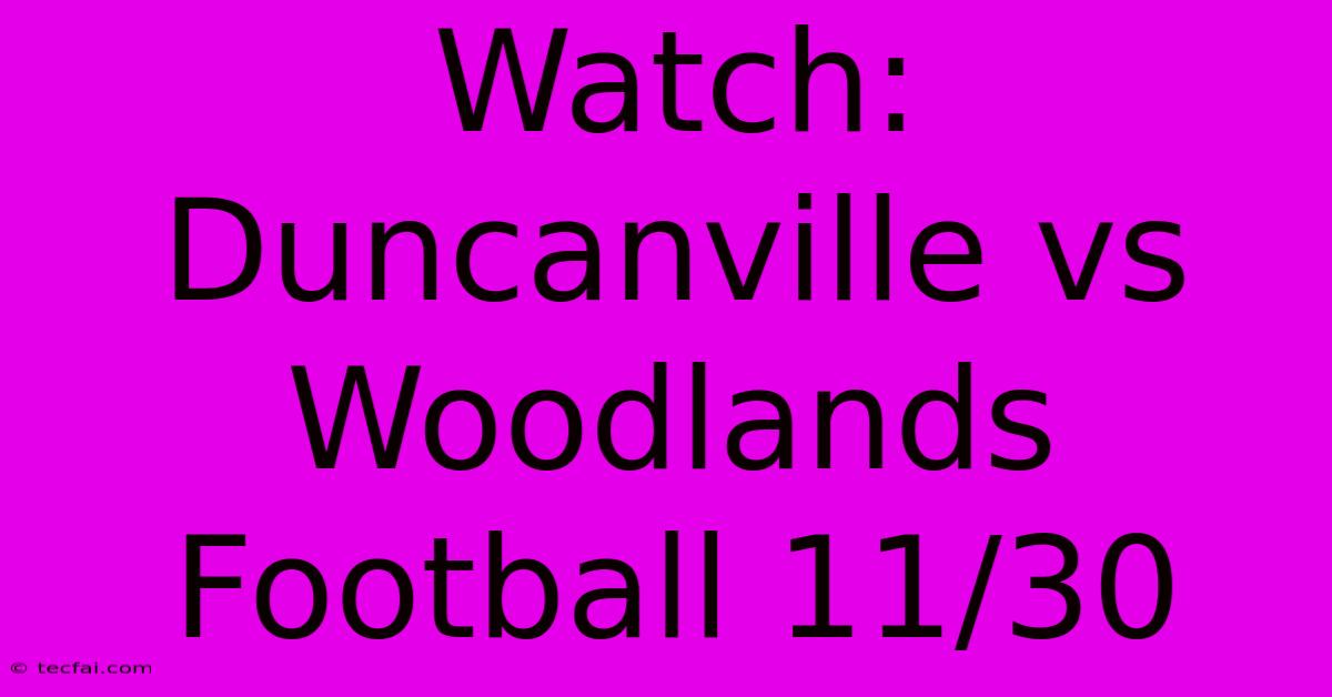 Watch: Duncanville Vs Woodlands Football 11/30