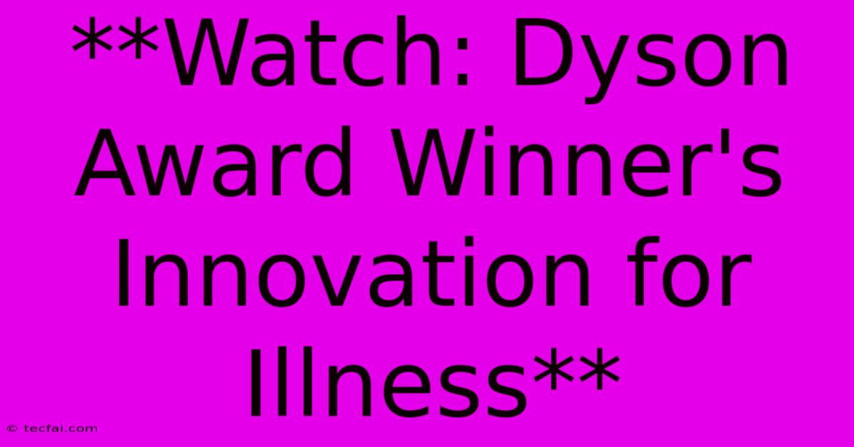 **Watch: Dyson Award Winner's Innovation For Illness**