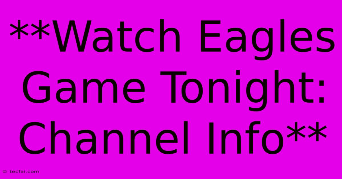 **Watch Eagles Game Tonight: Channel Info** 