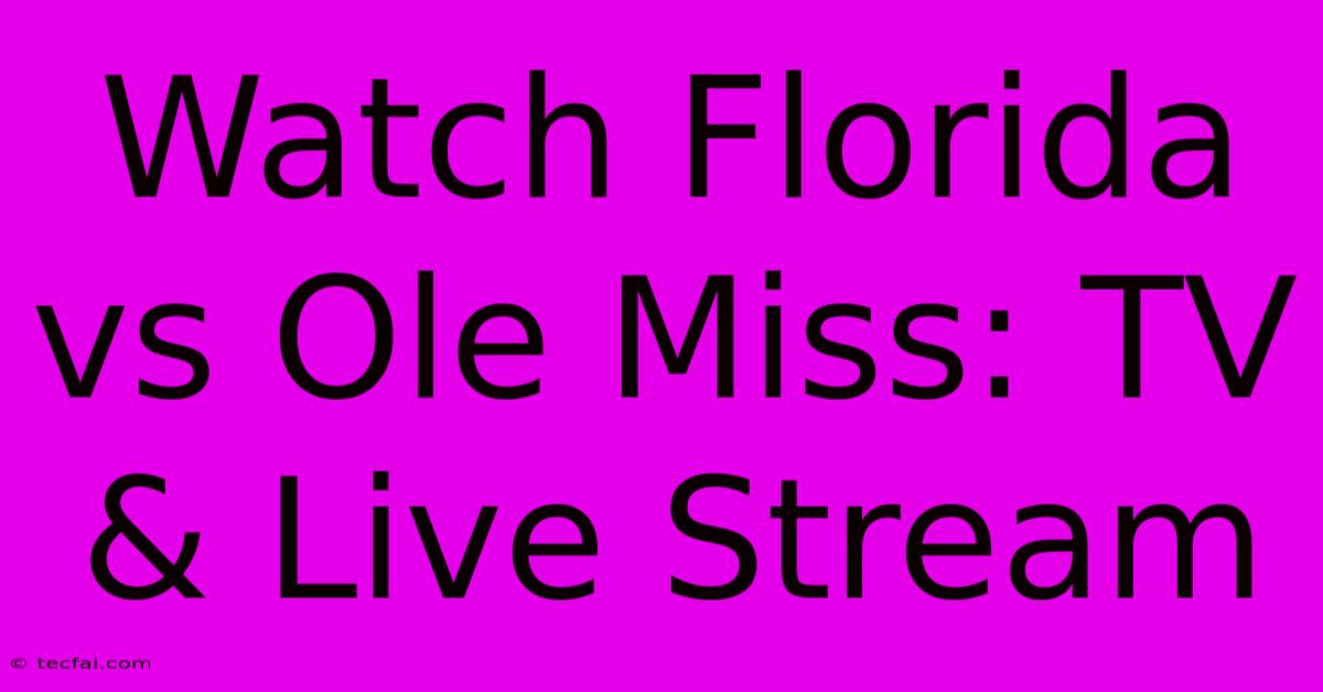 Watch Florida Vs Ole Miss: TV & Live Stream