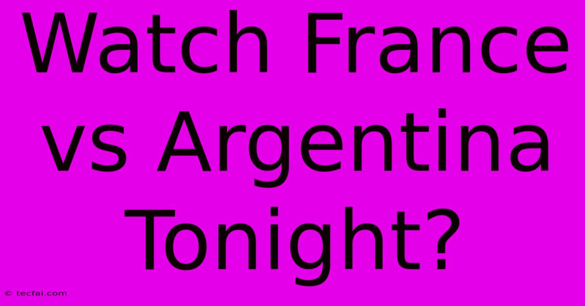 Watch France Vs Argentina Tonight?