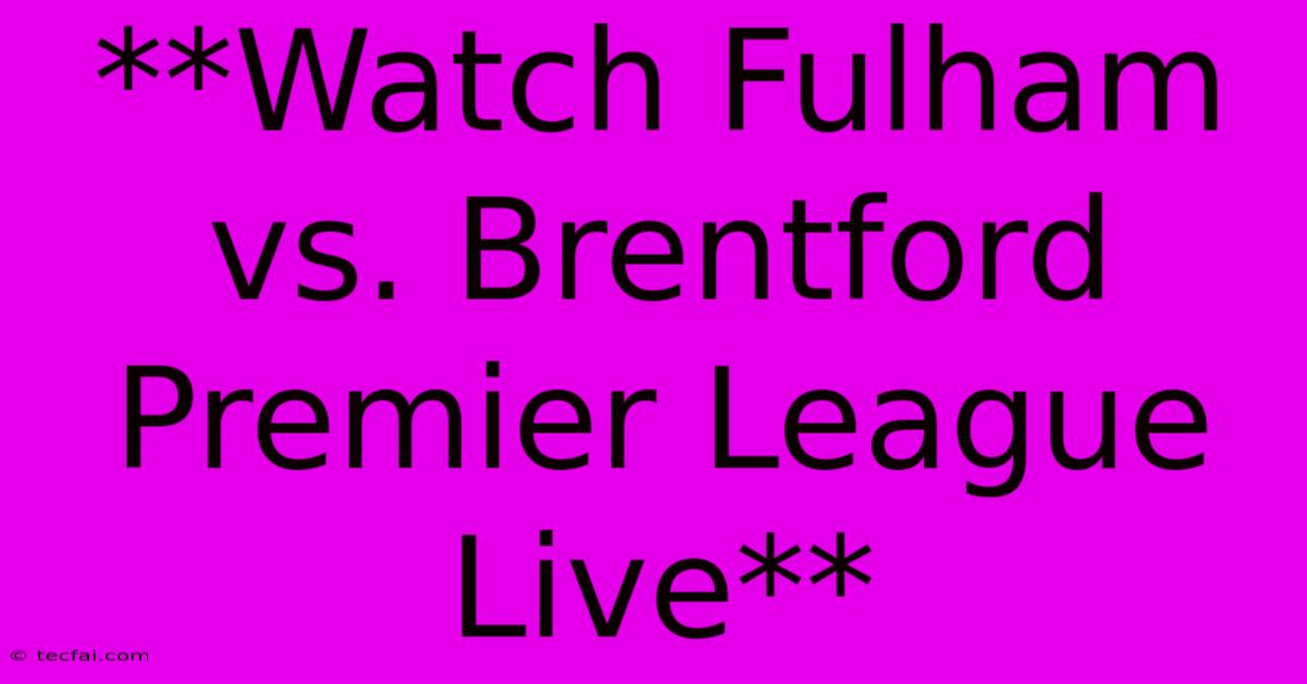 **Watch Fulham Vs. Brentford Premier League Live**