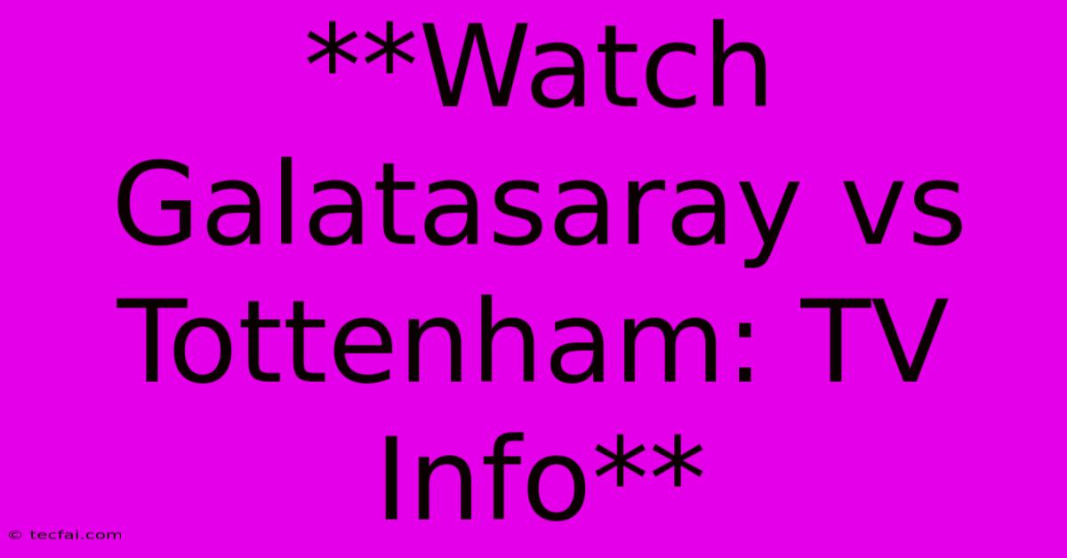 **Watch Galatasaray Vs Tottenham: TV Info**