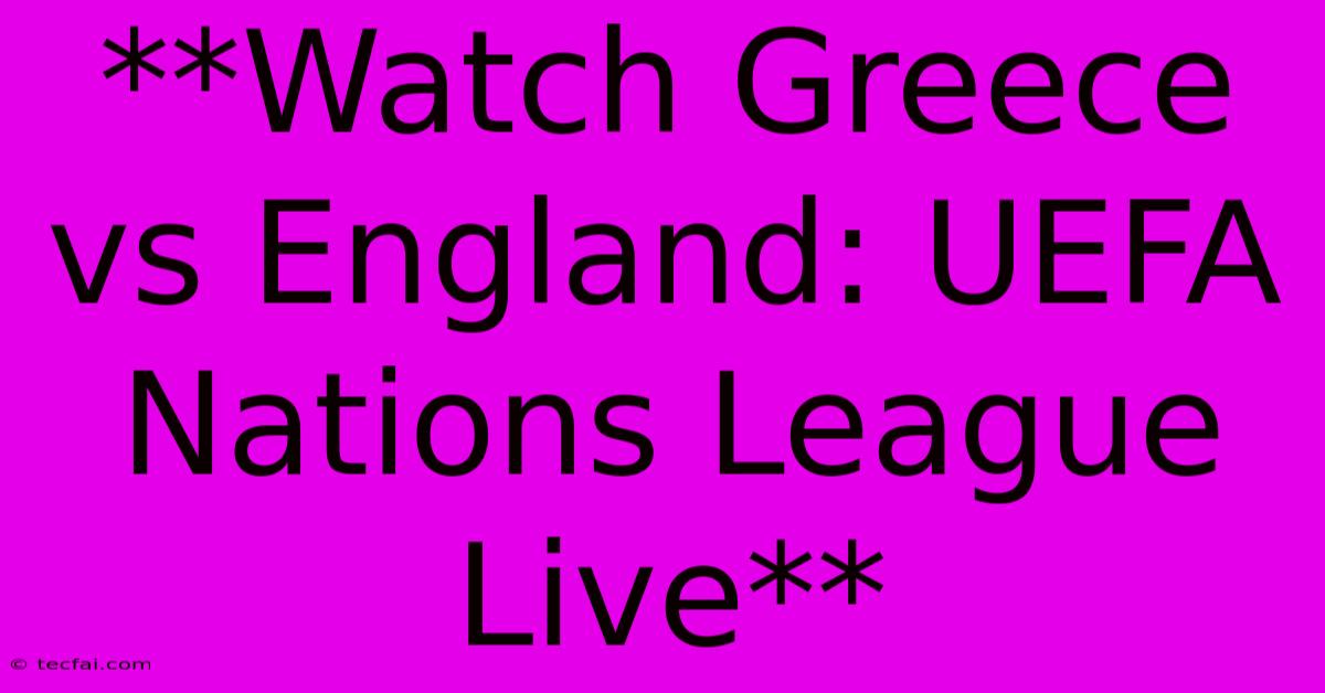 **Watch Greece Vs England: UEFA Nations League Live**