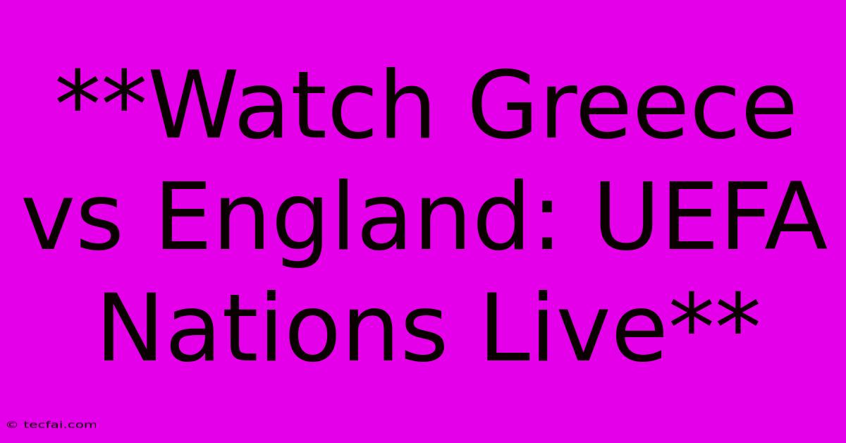 **Watch Greece Vs England: UEFA Nations Live**