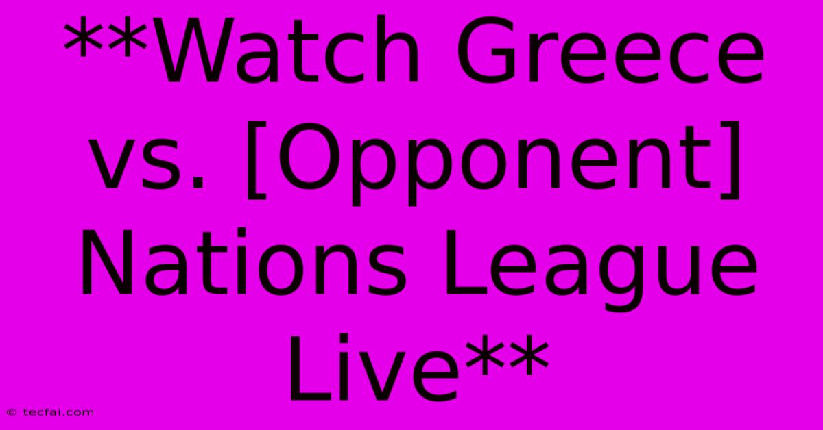 **Watch Greece Vs. [Opponent] Nations League Live**