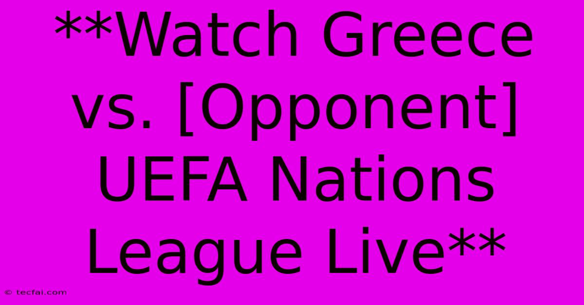 **Watch Greece Vs. [Opponent] UEFA Nations League Live**