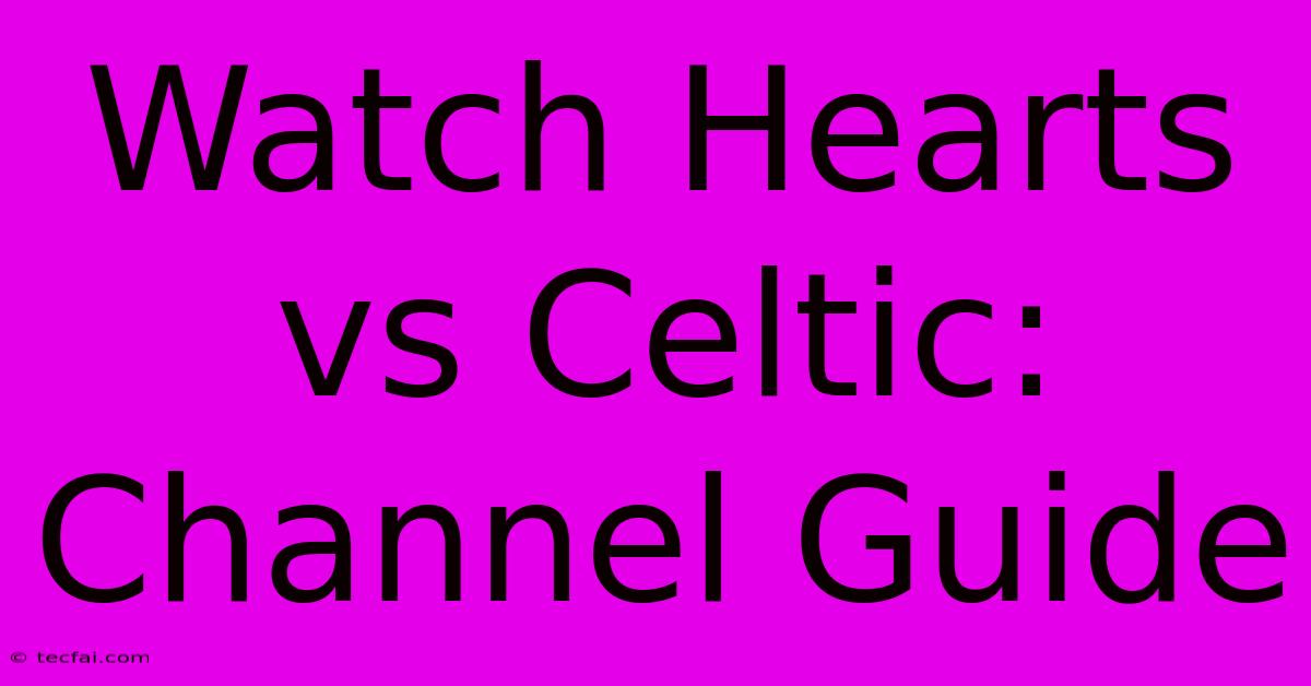 Watch Hearts Vs Celtic: Channel Guide