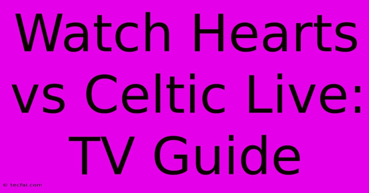 Watch Hearts Vs Celtic Live: TV Guide