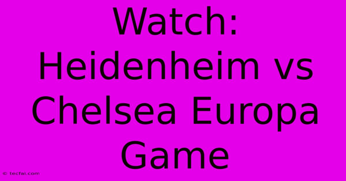 Watch: Heidenheim Vs Chelsea Europa Game