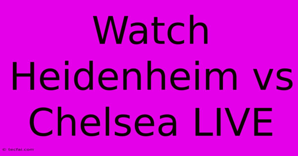 Watch Heidenheim Vs Chelsea LIVE