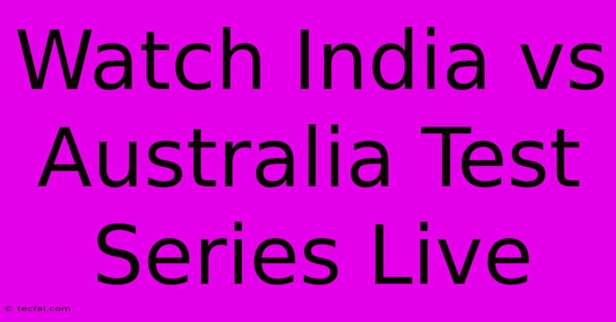 Watch India Vs Australia Test Series Live