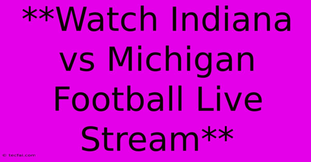 **Watch Indiana Vs Michigan Football Live Stream**