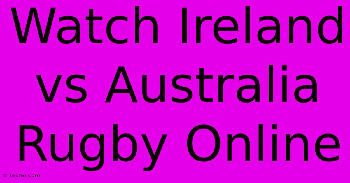 Watch Ireland Vs Australia Rugby Online