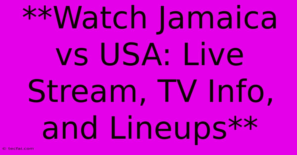 **Watch Jamaica Vs USA: Live Stream, TV Info, And Lineups** 