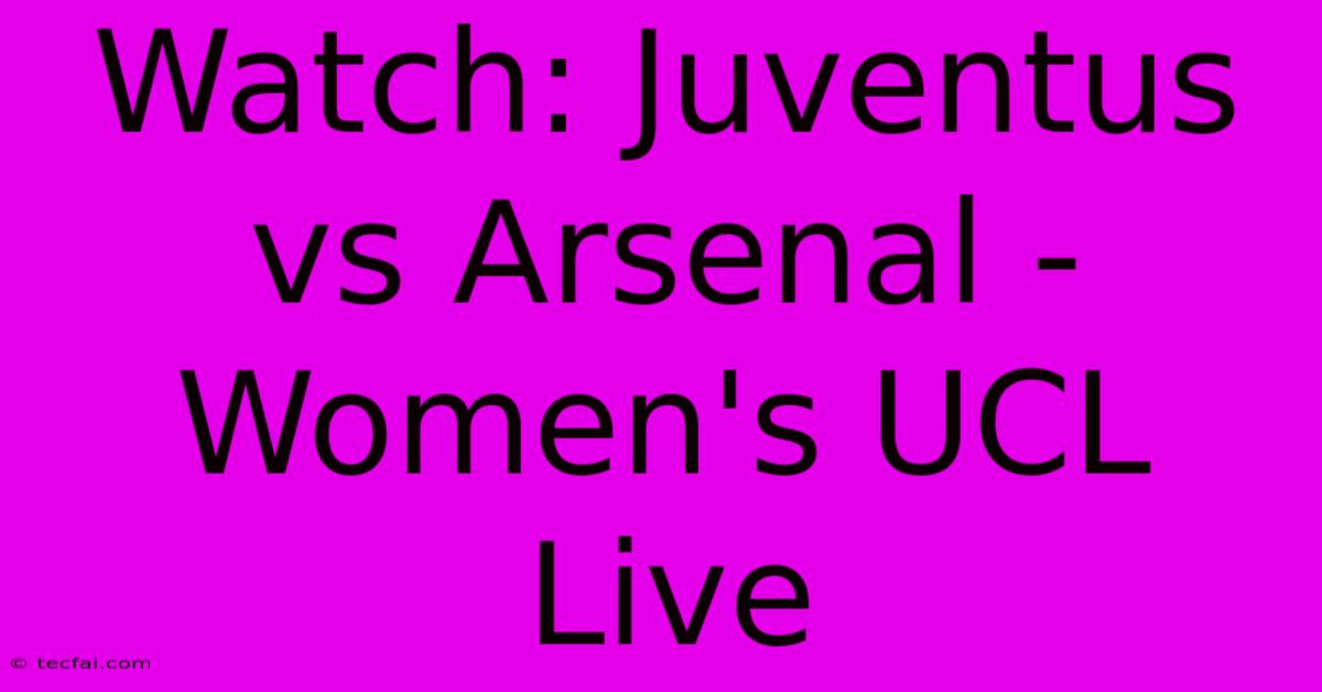 Watch: Juventus Vs Arsenal - Women's UCL Live 