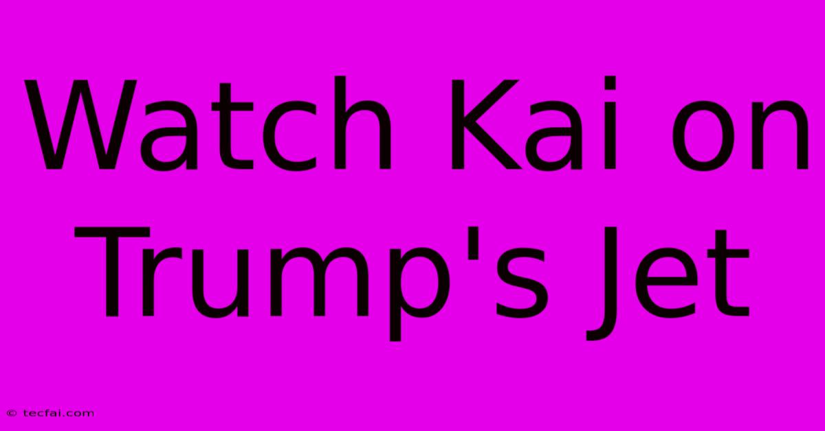 Watch Kai On Trump's Jet