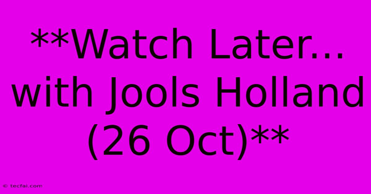 **Watch Later... With Jools Holland (26 Oct)**