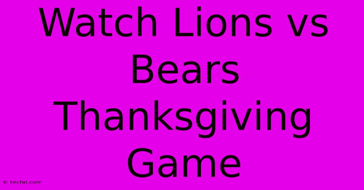 Watch Lions Vs Bears Thanksgiving Game