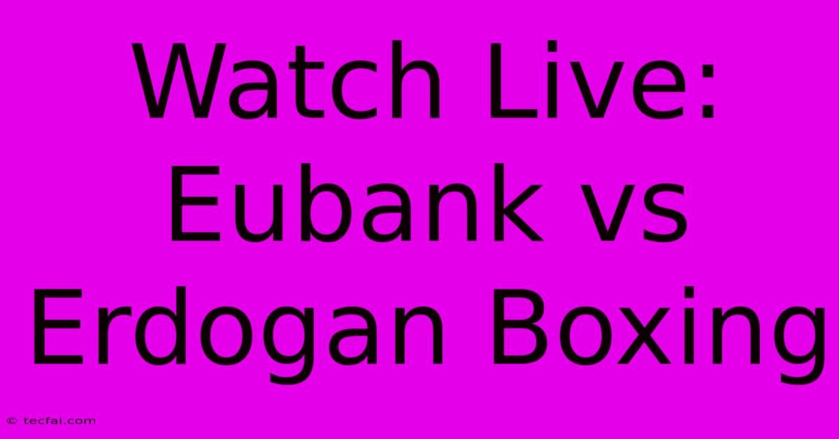 Watch Live: Eubank Vs Erdogan Boxing