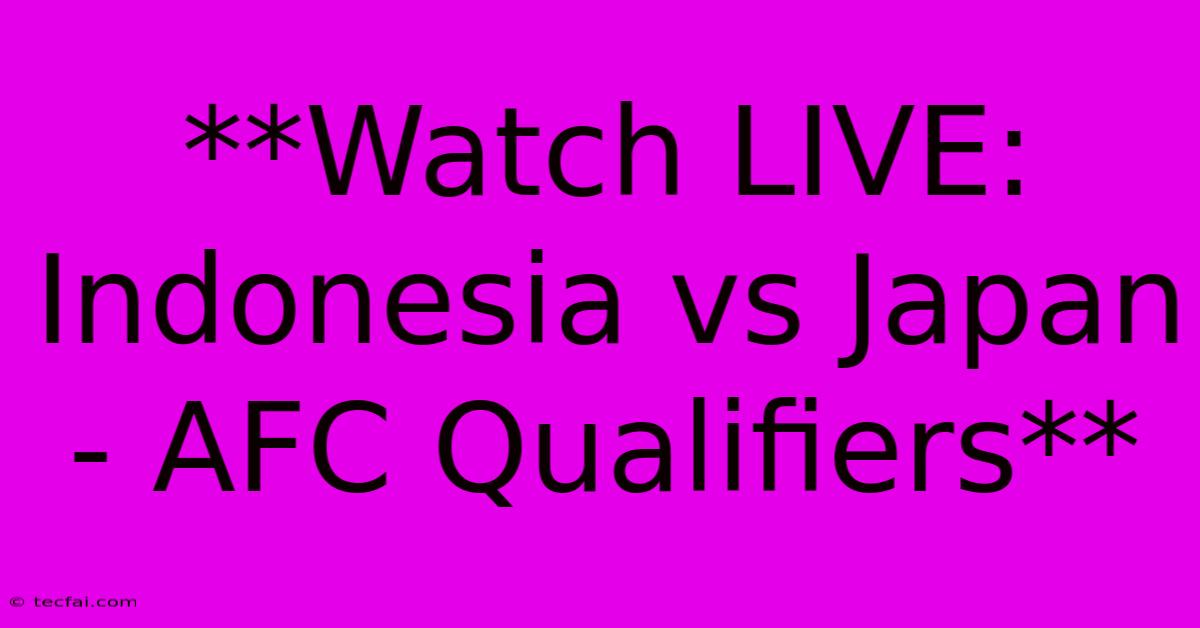 **Watch LIVE: Indonesia Vs Japan - AFC Qualifiers** 