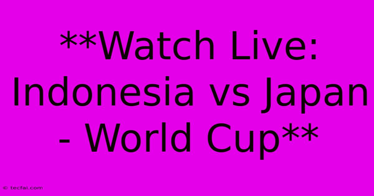 **Watch Live: Indonesia Vs Japan - World Cup**