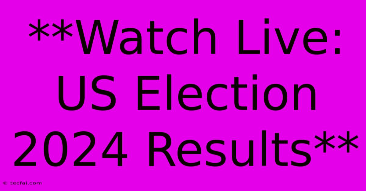 **Watch Live: US Election 2024 Results**