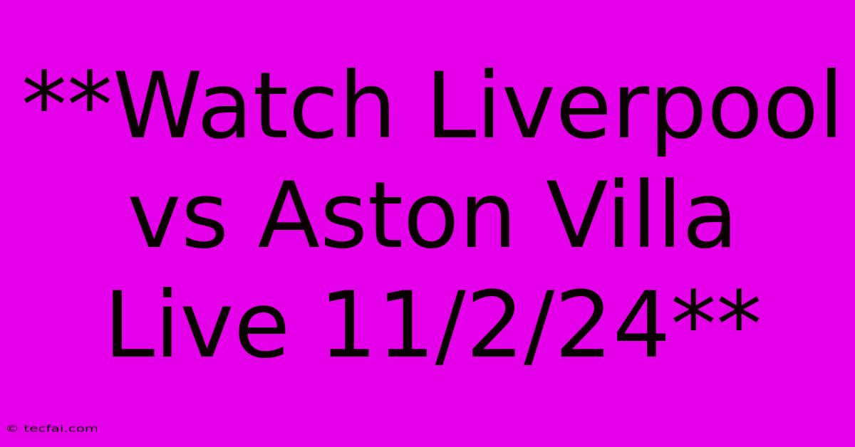 **Watch Liverpool Vs Aston Villa Live 11/2/24**