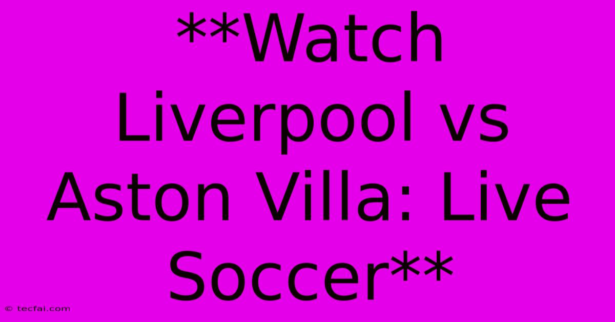 **Watch Liverpool Vs Aston Villa: Live Soccer**