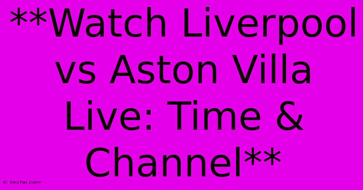 **Watch Liverpool Vs Aston Villa Live: Time & Channel**