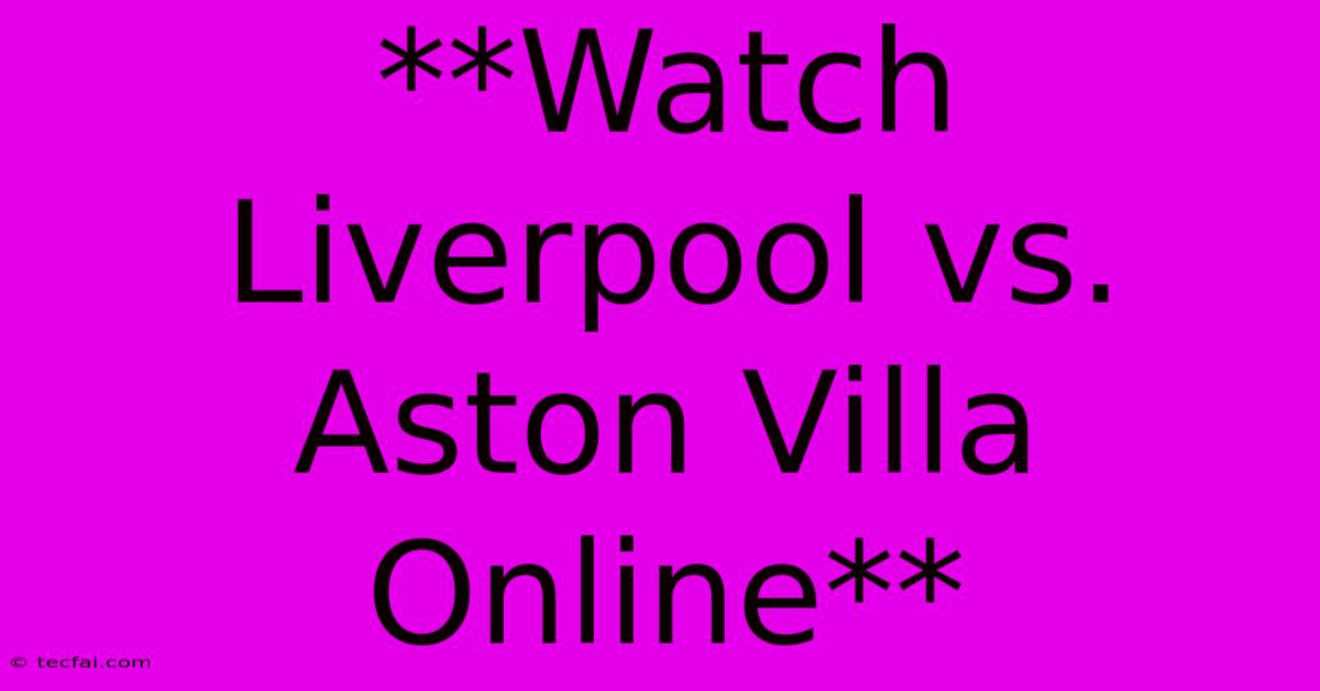 **Watch Liverpool Vs. Aston Villa Online**