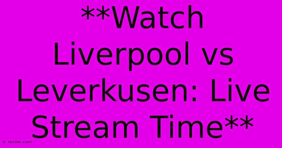 **Watch Liverpool Vs Leverkusen: Live Stream Time**